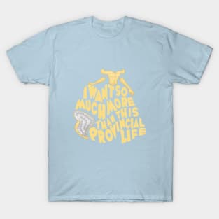 I want so much more than this provincial life T-Shirt